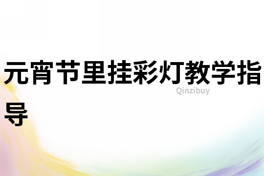 元宵節里掛彩燈教學指導