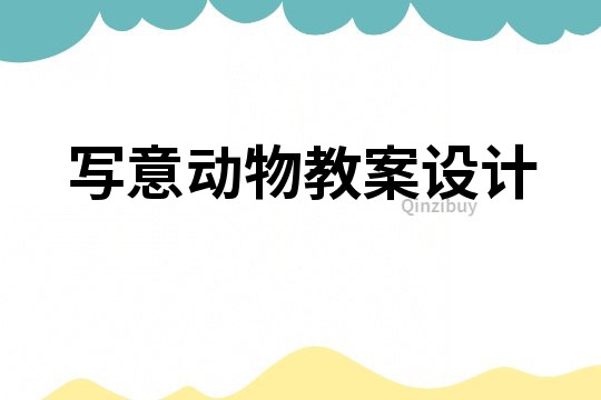 寫意動(dòng)物教案設(shè)計(jì)