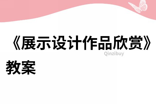 《展示設(shè)計(jì)作品欣賞》教案