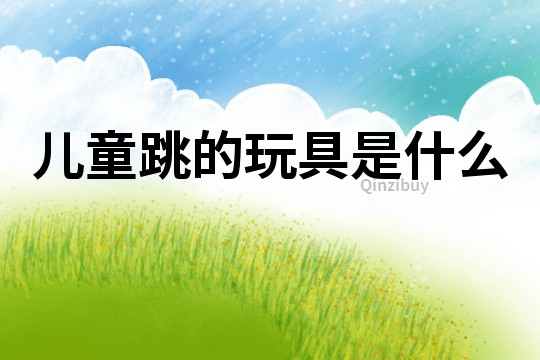 兒童跳的玩具是什么