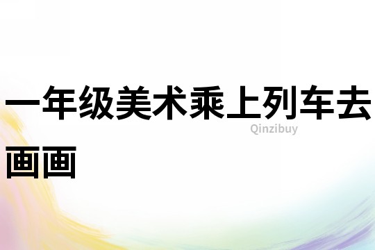 一年級(jí)美術(shù)乘上列車去畫畫
