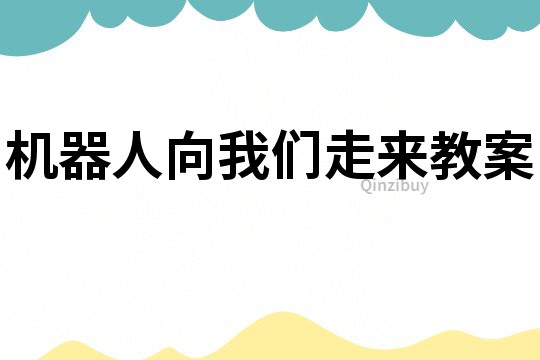 機(jī)器人向我們走來(lái)教案