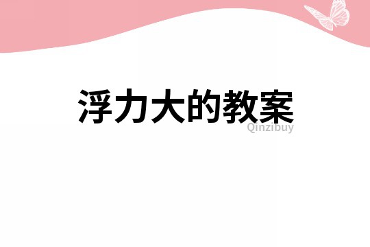 浮力大的教案