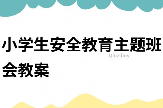 小學生安全教育主題班會教案