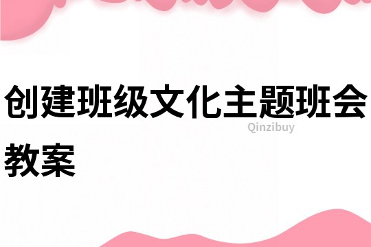 創(chuàng)建班級文化主題班會教案