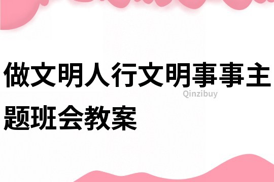 做文明人行文明事事主題班會教案