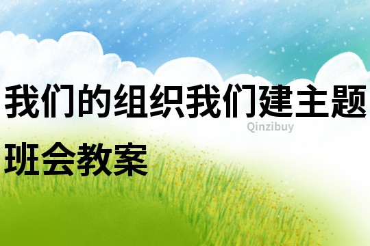 我們的組織我們建主題班會(huì)教案