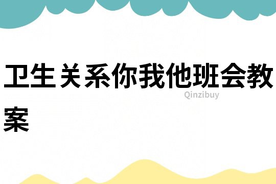 衛(wèi)生關(guān)系你我他班會(huì)教案