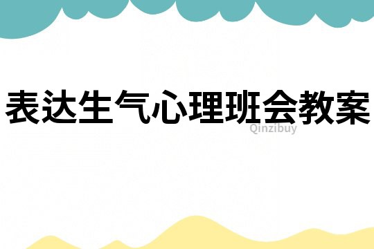 表達(dá)生氣心理班會(huì)教案