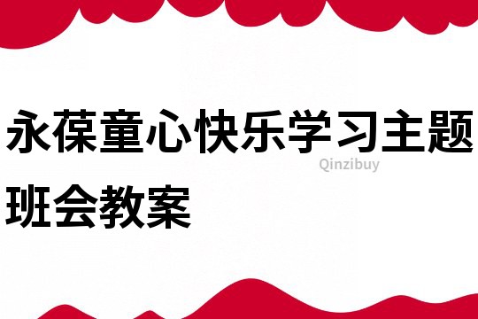 永葆童心快樂學習主題班會教案