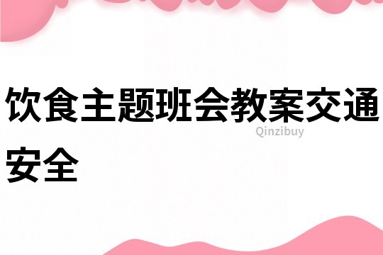 飲食主題班會教案交通安全