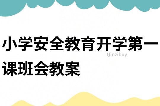 小學(xué)安全教育開學(xué)第一課班會(huì)教案