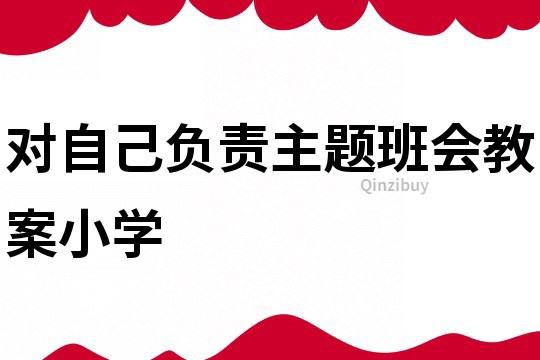 對自己負責主題班會教案小學