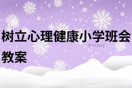 樹立心理健康小學班會教案