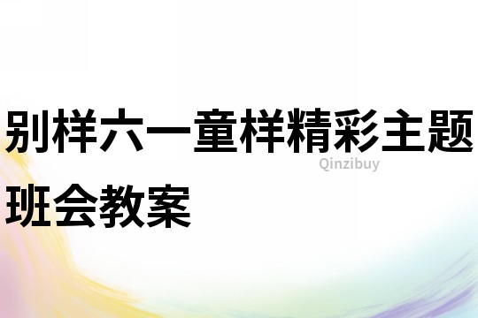 別樣六一童樣精彩主題班會教案