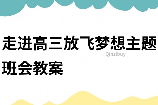 走進(jìn)高三放飛夢(mèng)想主題班會(huì)教案