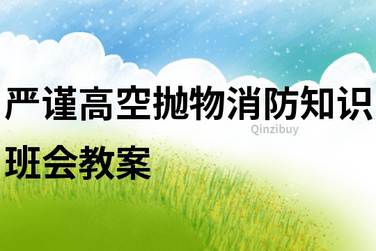 嚴(yán)謹(jǐn)高空拋物消防知識班會教案