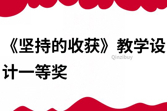 《堅持的收獲》教學設計一等獎