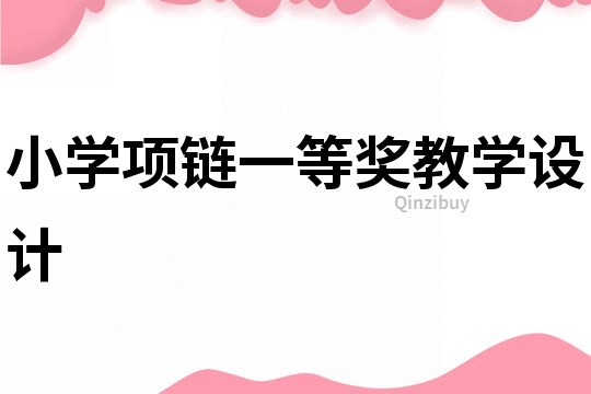 小學(xué)項(xiàng)鏈一等獎(jiǎng)教學(xué)設(shè)計(jì)