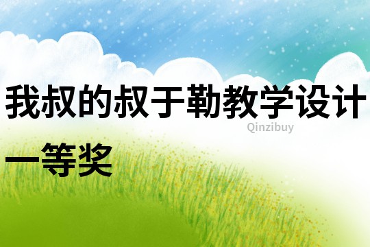 我叔的叔于勒教學(xué)設(shè)計(jì)一等獎(jiǎng)