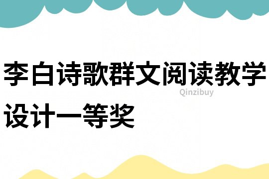 李白詩歌群文閱讀教學(xué)設(shè)計(jì)一等獎(jiǎng)