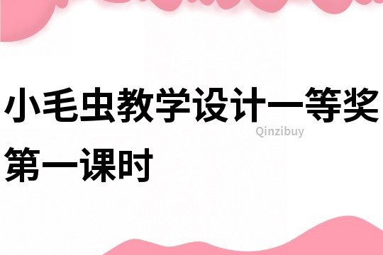 小毛蟲教學(xué)設(shè)計(jì)一等獎(jiǎng)第一課時(shí)