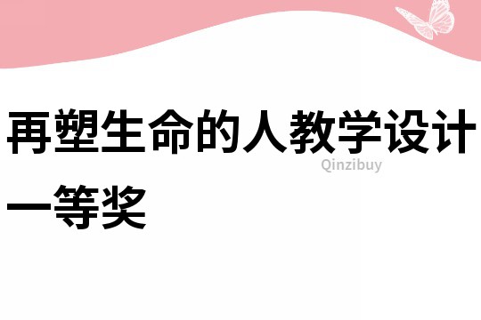 再塑生命的人教學設計一等獎