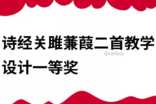 詩(shī)經(jīng)關(guān)雎蒹葭二首教學(xué)設(shè)計(jì)一等獎(jiǎng)