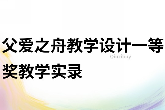 父愛之舟教學(xué)設(shè)計(jì)一等獎(jiǎng)教學(xué)實(shí)錄