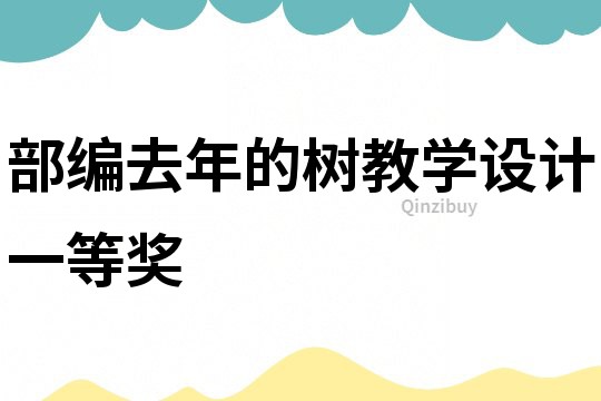 部編去年的樹教學(xué)設(shè)計(jì)一等獎(jiǎng)