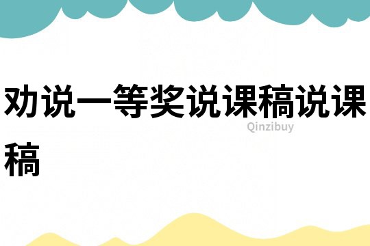 勸說一等獎?wù)f課稿說課稿