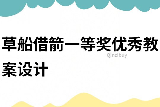 草船借箭一等獎(jiǎng)優(yōu)秀教案設(shè)計(jì)