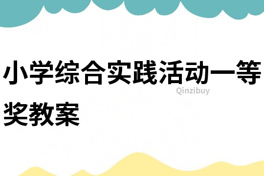 小學(xué)綜合實(shí)踐活動(dòng)一等獎(jiǎng)教案