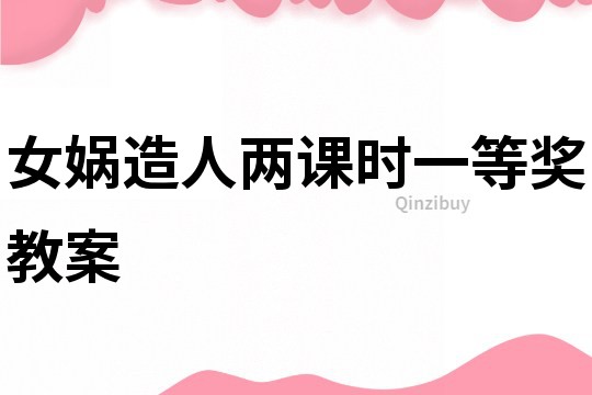 女媧造人兩課時(shí)一等獎(jiǎng)教案