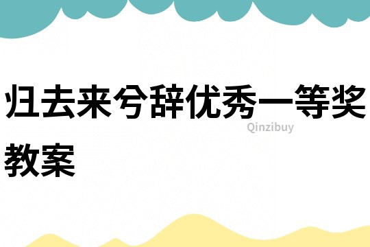 歸去來兮辭優(yōu)秀一等獎教案