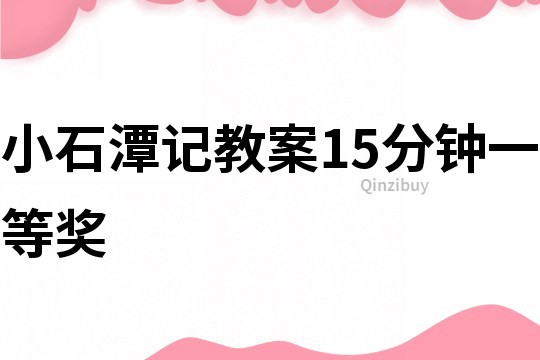 小石潭記教案15分鐘一等獎