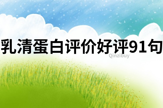 乳清蛋白評(píng)價(jià)好評(píng)91句