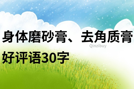 身體磨砂膏、去角質(zhì)膏好評(píng)語(yǔ)30字