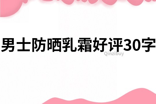 男士防曬乳霜好評30字