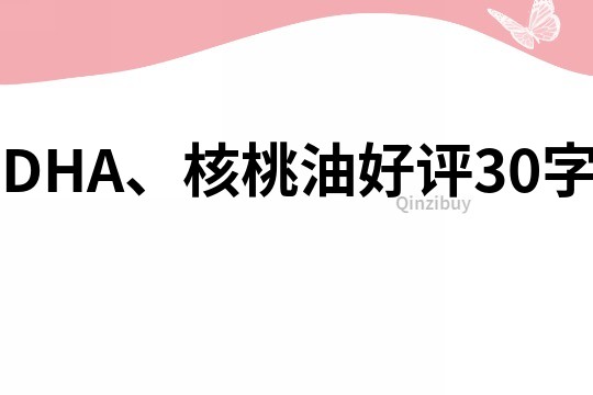 DHA、核桃油好評30字