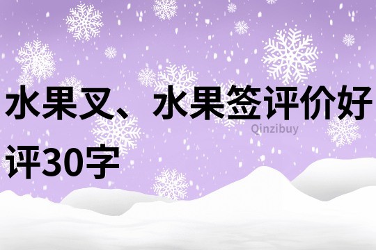 水果叉、水果簽評(píng)價(jià)好評(píng)30字