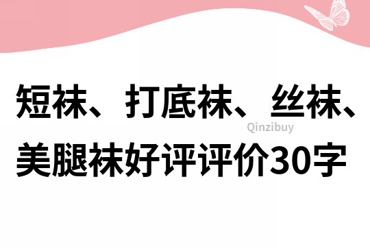 短襪、打底襪、絲襪、美腿襪好評評價(jià)30字