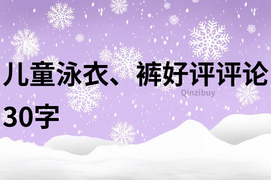 兒童泳衣、褲好評評論30字