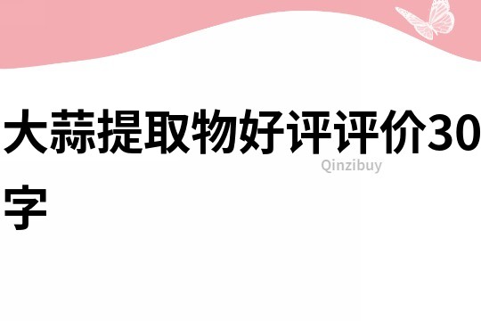 大蒜提取物好評評價30字
