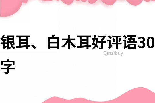 銀耳、白木耳好評語30字