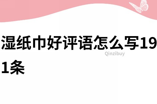濕紙巾好評(píng)語(yǔ)怎么寫191條