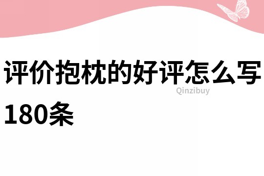 評(píng)價(jià)抱枕的好評(píng)怎么寫180條