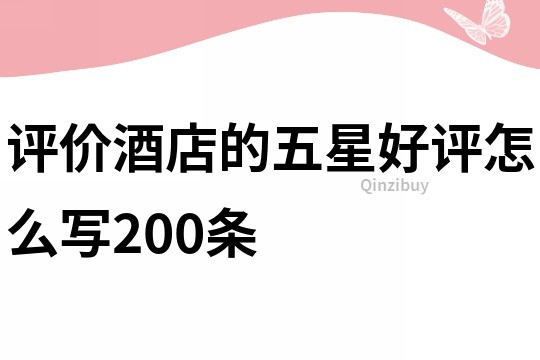 評價酒店的五星好評怎么寫200條