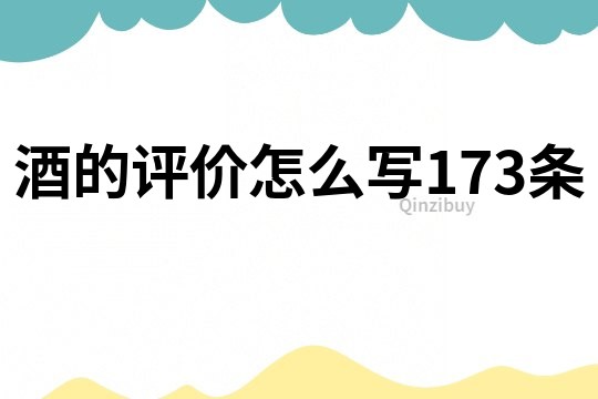 酒的評價怎么寫173條