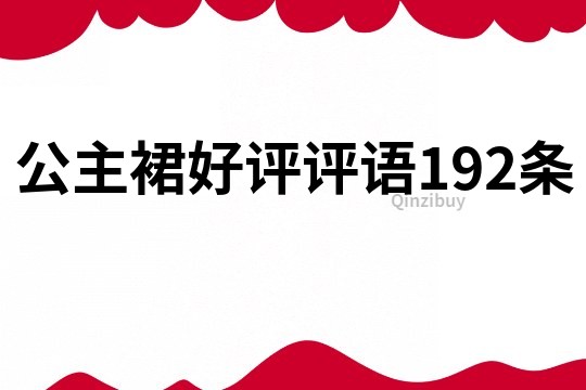 公主裙好評(píng)評(píng)語(yǔ)192條
